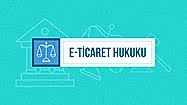 E-Ticaret Hukuku Hakkında Bilinmesi Gerekenler